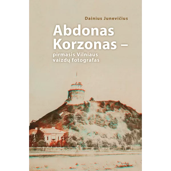 Abdonas Korzonas – pirmasis Vilniaus vaizdų fotografas • Dainius Junevičius