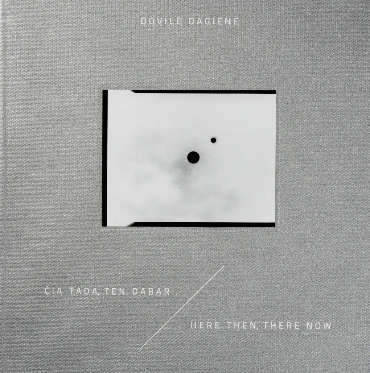 Čia tada, ten dabar • Dovilė Dagienė Čia tada, ten dabar • Dovilė Dagienė