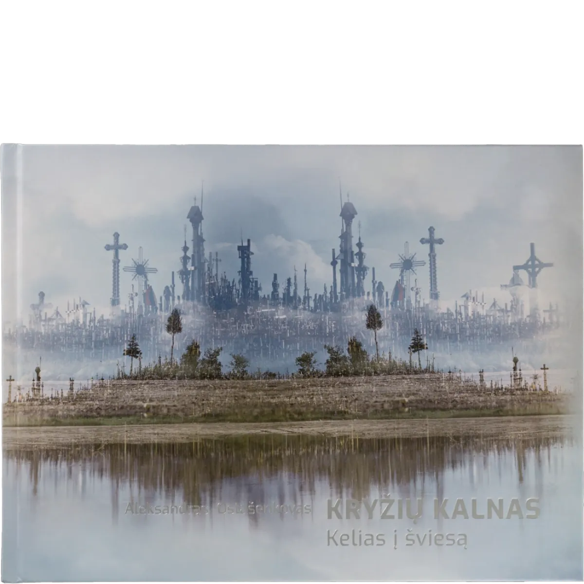Kryžių kalnas. Kelias į šviesą • Aleksandras Ostašenkovas Kryžių kalnas. Kelias į šviesą • Aleksandras Ostašenkovas
