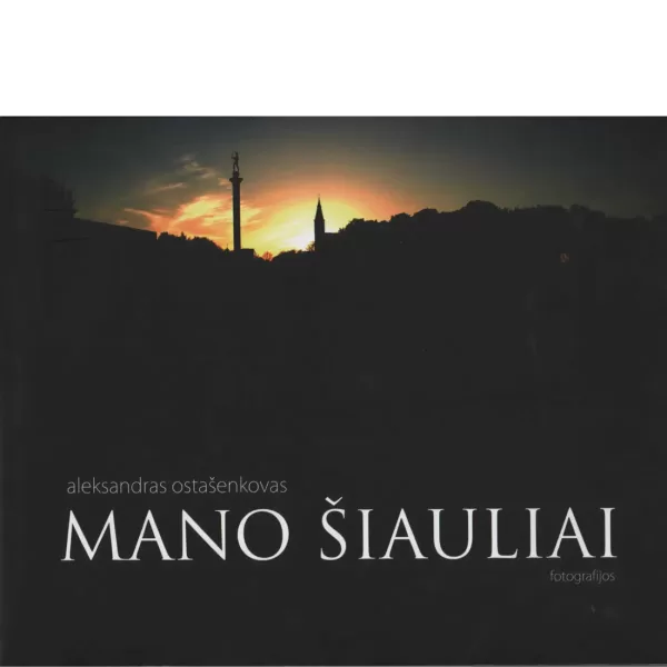 Mano Šiauliai • Aleksandras Ostašenkovas