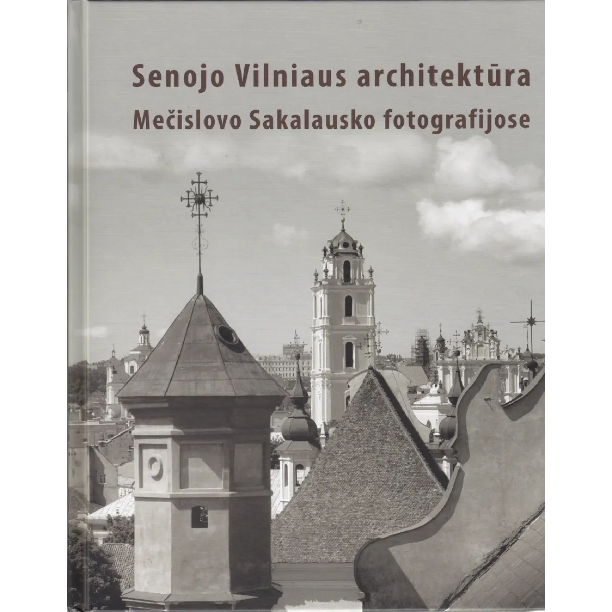 Senojo Vilniaus architektūra Mečislovo Sakalausko fotografijose Senojo Vilniaus architektūra Mečislovo Sakalausko fotografijose